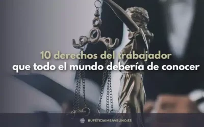 10 derechos del trabajador que todo el mundo debería de conocer
